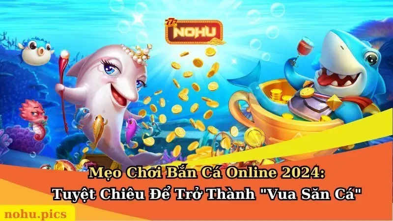 Mẹo Chơi Bắn Cá Online 2026: Bí Quyết Săn Ngay Cá Khủng