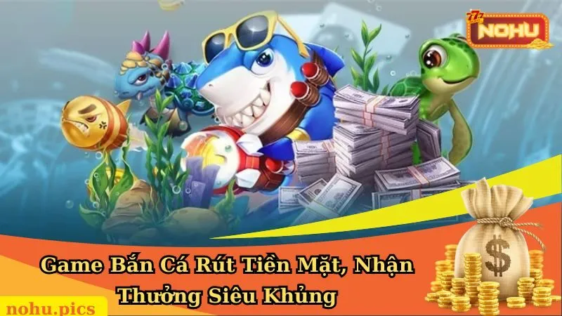 Top 5 Game Bắn Cá Rút Tiền Mặt Uy Tín Nhất 2026